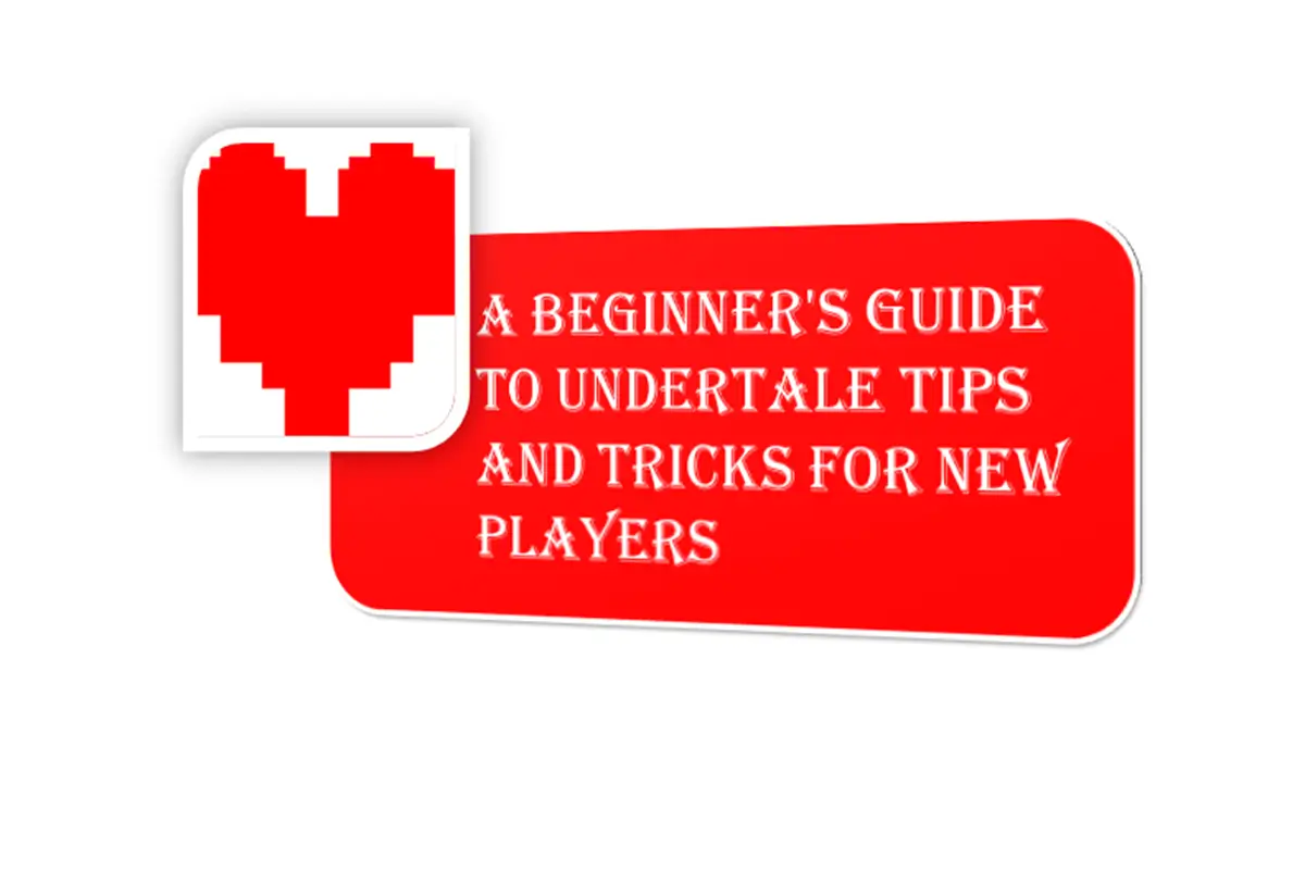 A Beginner's Guide To Undertale: Tips And Tricks For New Players