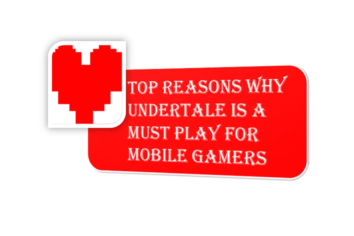 Top Reasons Why Undertale Is A Must Play For Mobile Gamers